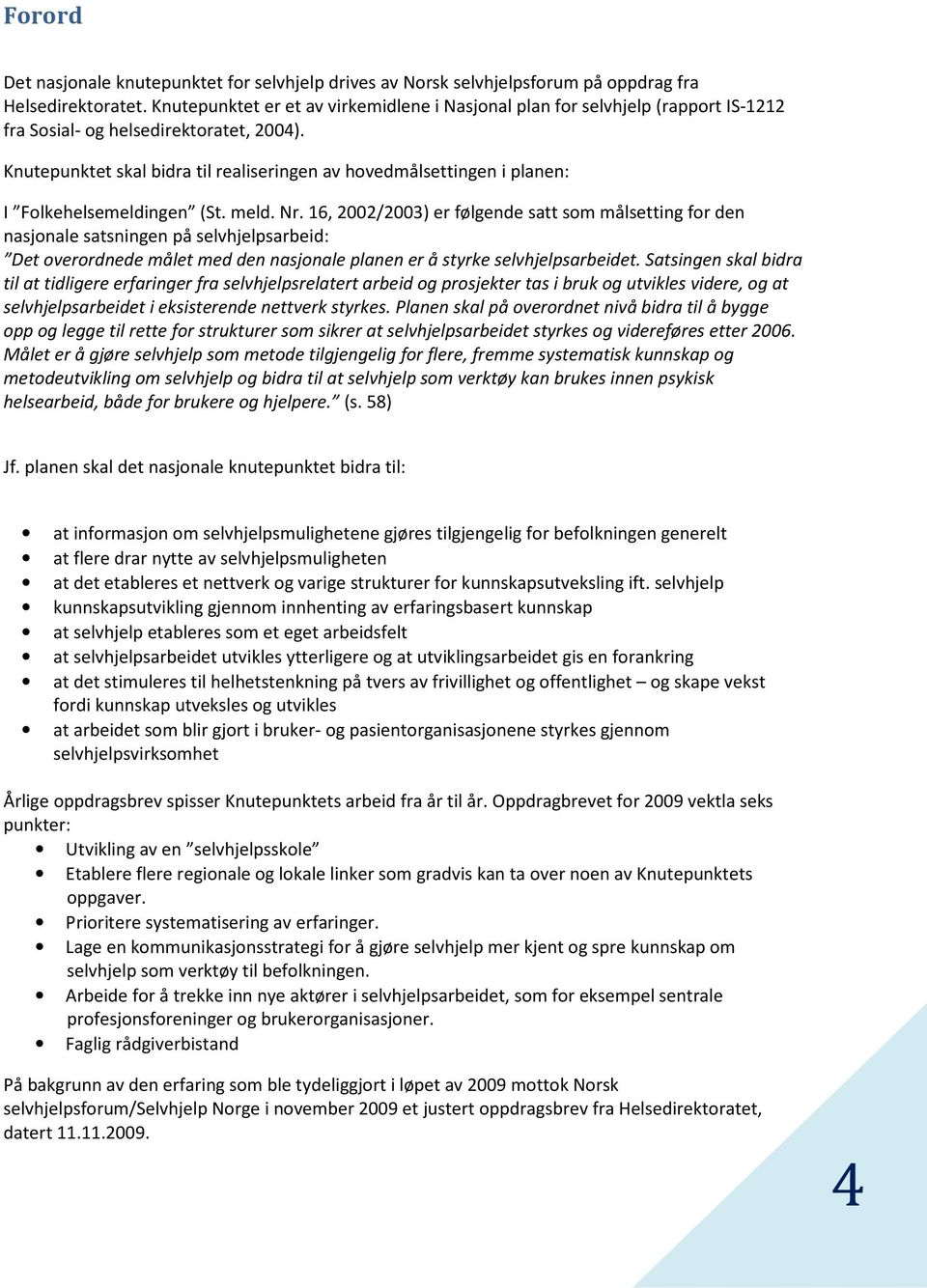 Knutepunktet skal bidra til realiseringen av hovedmålsettingen i planen: I Folkehelsemeldingen (St. meld. Nr.