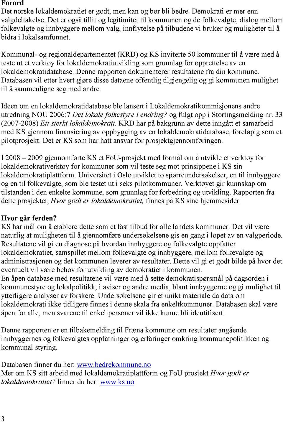 Kommunal- og regionaldepartementet (KRD) og KS inviterte 50 kommuner til å være med å teste ut et verktøy for lokaldemokratiutvikling som grunnlag for opprettelse av en lokaldemokratidatabase.