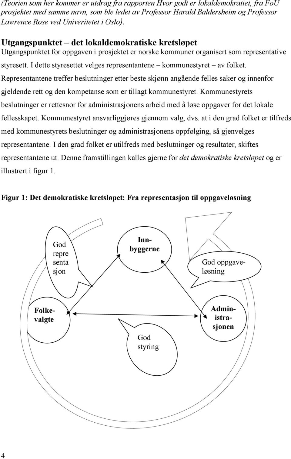 I dette styresettet velges representantene kommunestyret av folket.