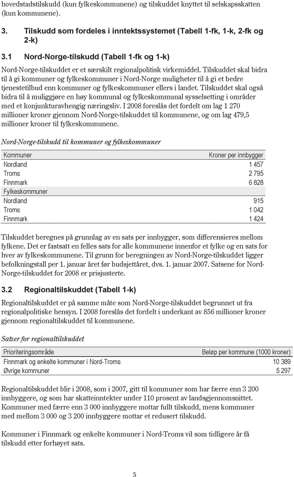 Tilskuddet skal bidra til å gi kommuner og fylkeskommuner i Nord-Norge muligheter til å gi et bedre tjenestetilbud enn kommuner og fylkeskommuner ellers i landet.