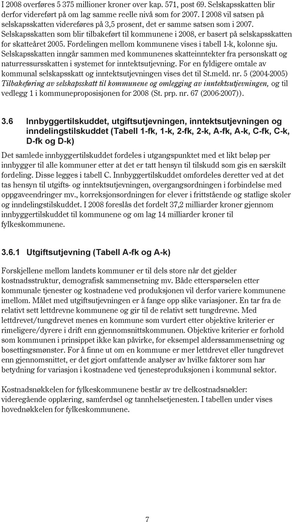 Selskapsskatten som blir tilbakeført til kommunene i 2008, er basert på selskapsskatten for skatteåret 2005. Fordelingen mellom kommunene vises i tabell 1-k, kolonne sju.