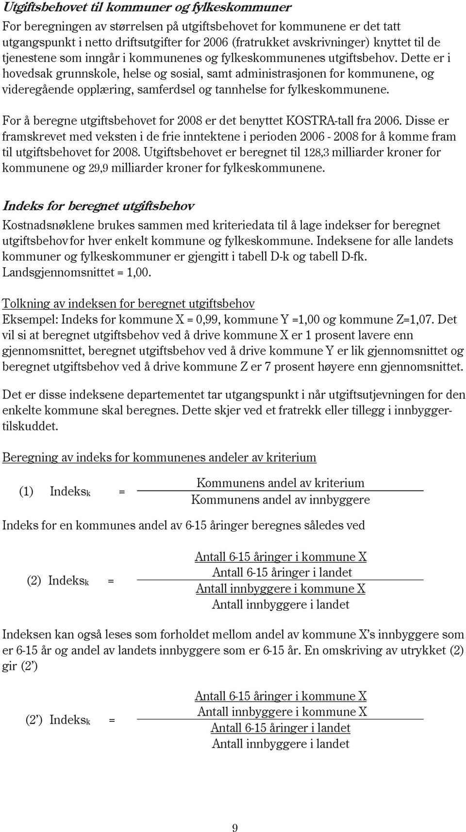 Dette er i hovedsak grunnskole, helse og sosial, samt administrasjonen for kommunene, og videregående opplæring, samferdsel og tannhelse for fylkeskommunene.