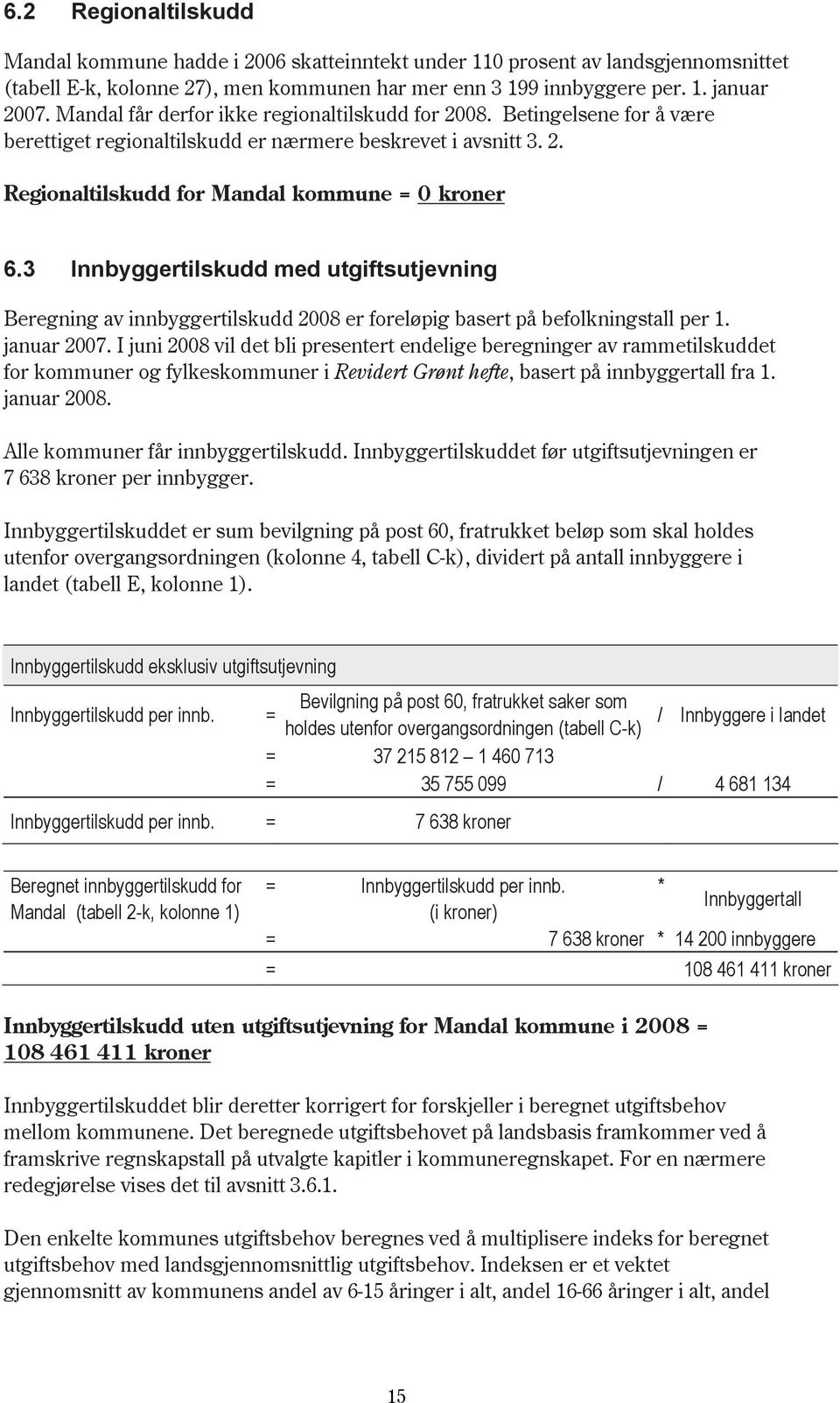 3 Innbyggertilskudd med utgiftsutjevning Beregning av innbyggertilskudd 2008 er foreløpig basert på befolkningstall per 1. januar 2007.