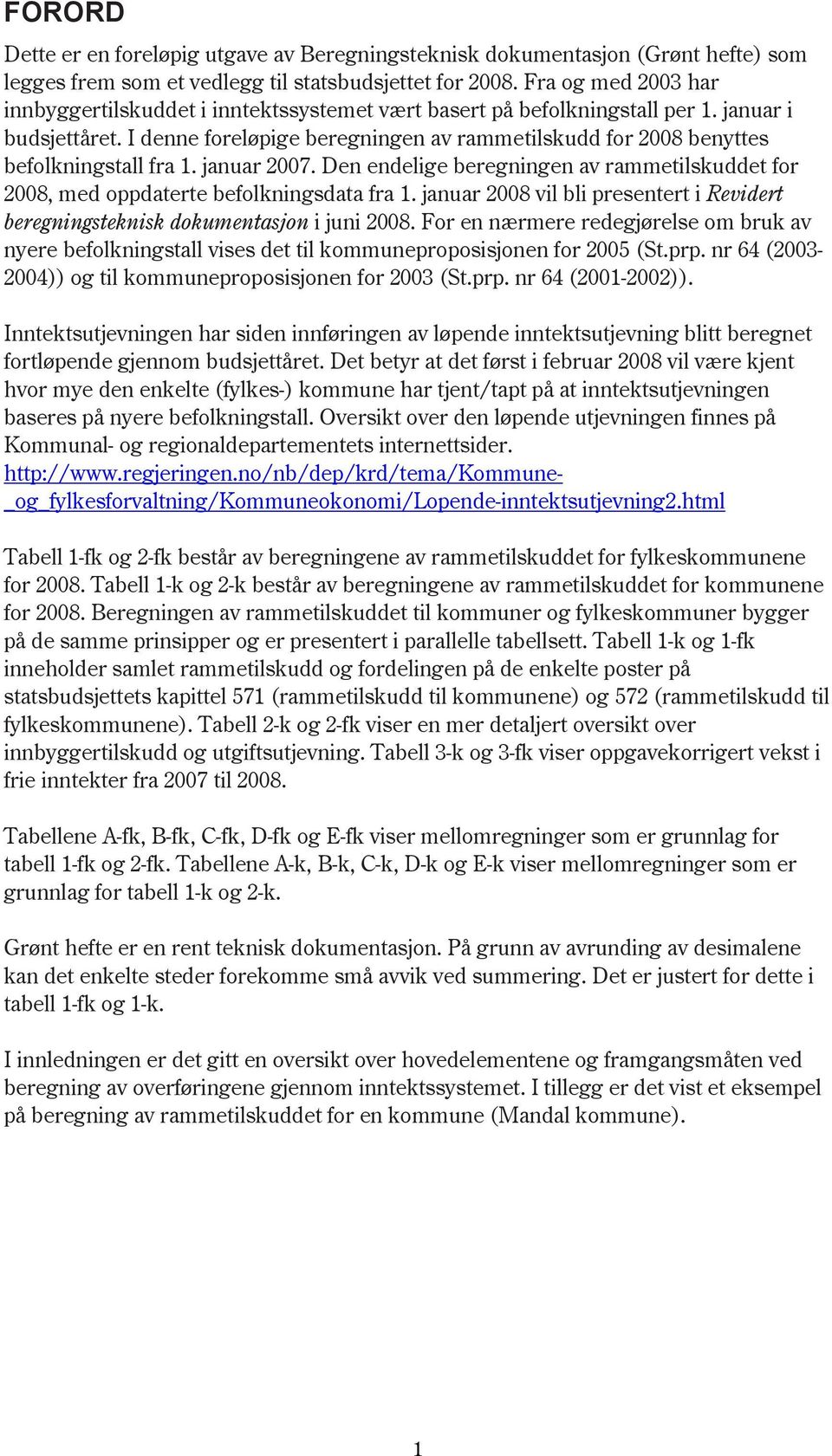 I denne foreløpige beregningen av rammetilskudd for 2008 benyttes befolkningstall fra 1. januar 2007. Den endelige beregningen av rammetilskuddet for 2008, med oppdaterte befolkningsdata fra 1.