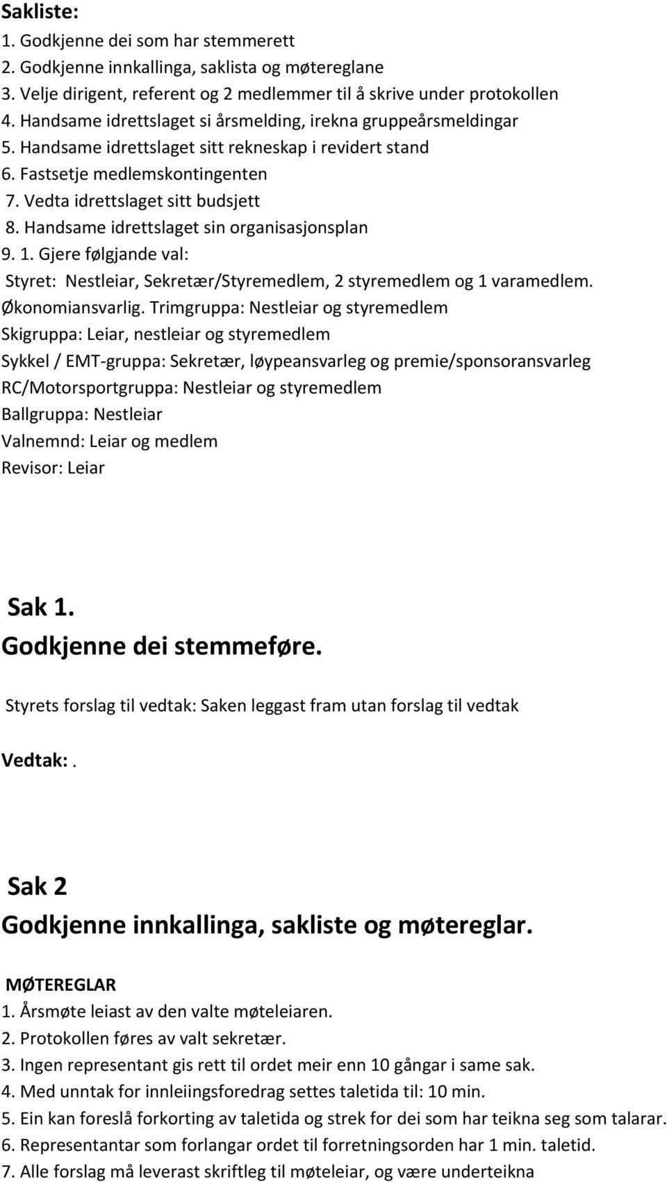 Handsame idrettslaget sin organisasjonsplan 9. 1. Gjere følgjande val: Styret: Nestleiar, Sekretær/Styremedlem, 2 styremedlem og 1 varamedlem. Økonomiansvarlig.