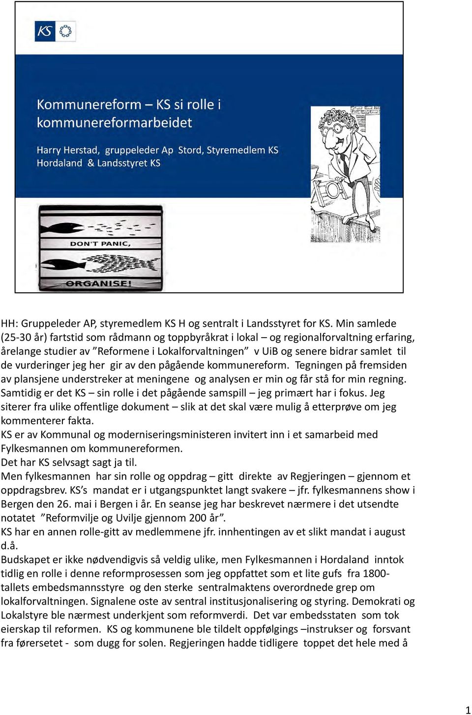 vurderinger jeg her gir av den pågående kommunereform. Tegningen på fremsiden av plansjene understreker at meningene og analysen er min og får stå for min regning.