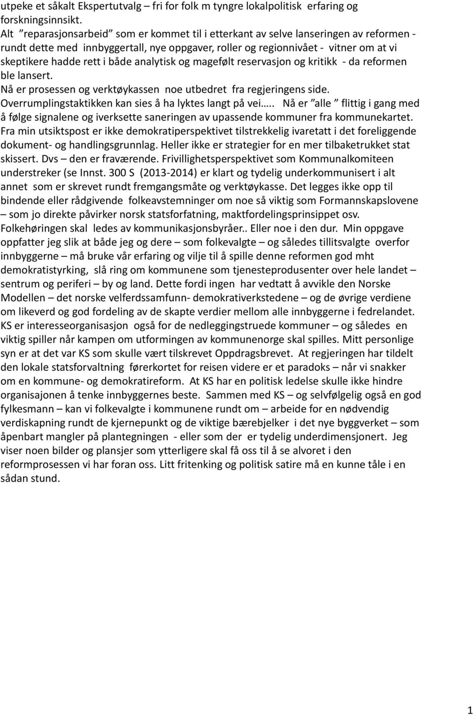 analytisk og magefølt reservasjon og kritikk da reformen ble lansert. Nå er prosessen og verktøykassen noe utbedret fra regjeringens side. Overrumplingstaktikken kan sies å ha lyktes langt på vei.