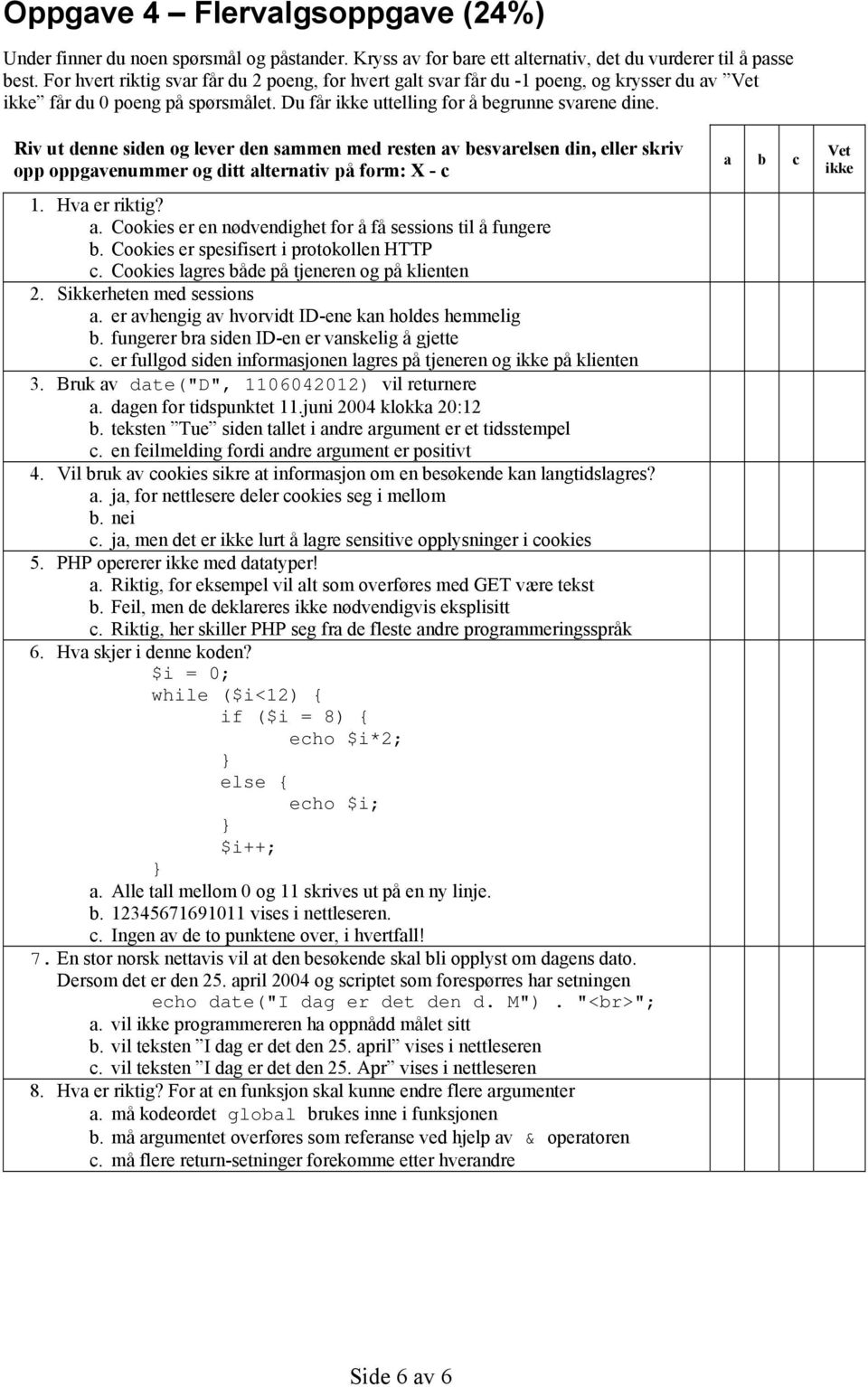 Riv ut denne siden og lever den sammen med resten av besvarelsen din, eller skriv opp oppgavenummer og ditt alternativ på form: X - c 1. Hva er riktig? a. Cookies er en nødvendighet for å få sessions til å fungere b.