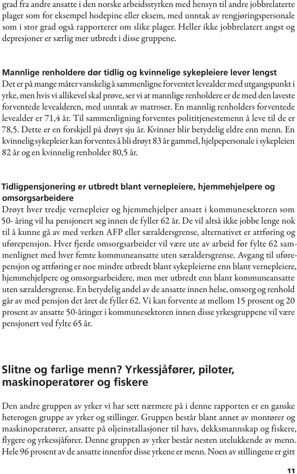 Mannlige renholdere dør tidlig og kvinnelige sykepleiere lever lengst Det er på mange måter vanskelig å sammenligne forventet levealder med utgangspunkt i yrke, men hvis vi allikevel skal prøve, ser