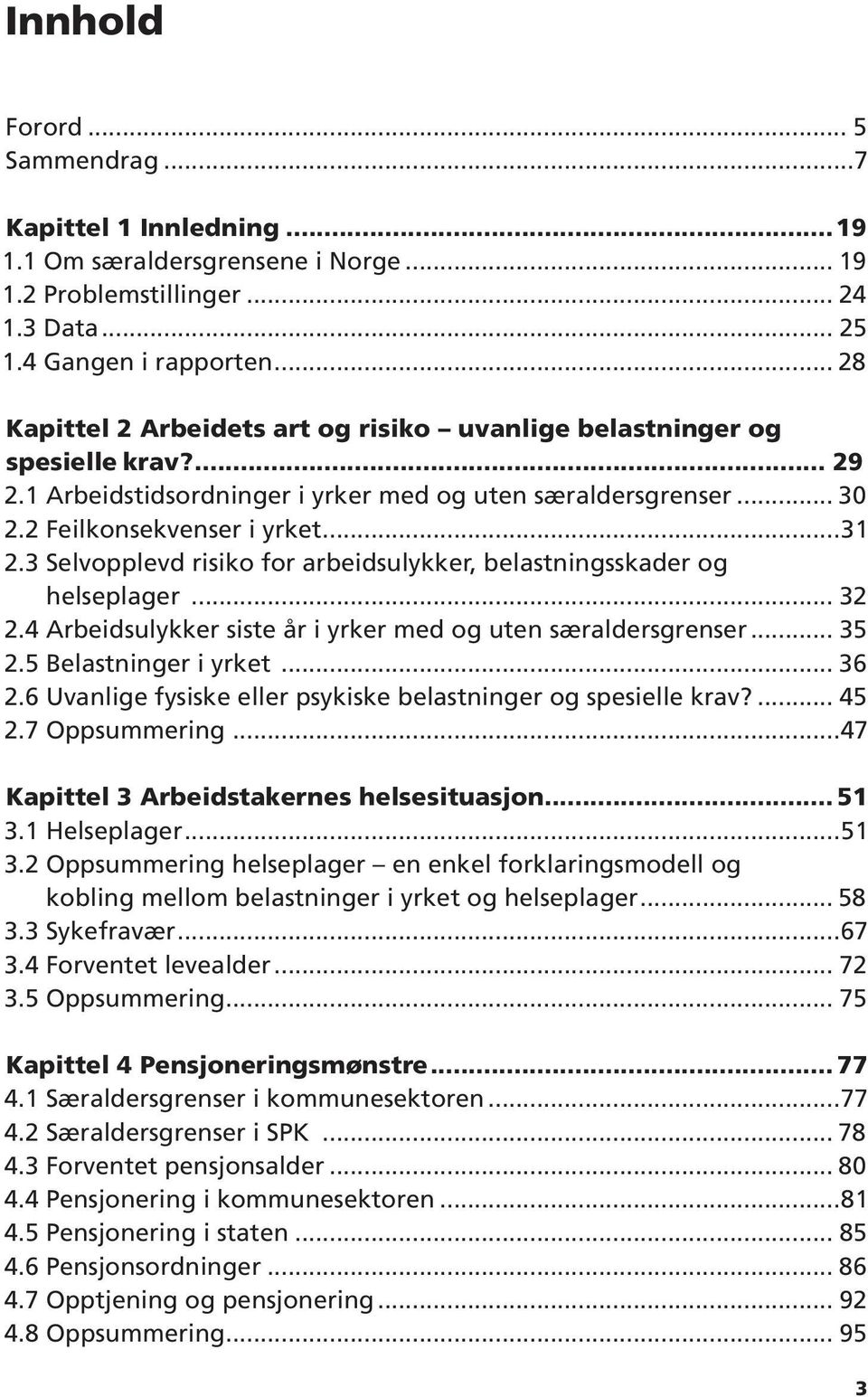 3 Selvopplevd risiko for arbeidsulykker, belastningsskader og helseplager... 32 2.4 Arbeidsulykker siste år i yrker med og uten særaldersgrenser... 35 2.5 Belastninger i yrket... 36 2.