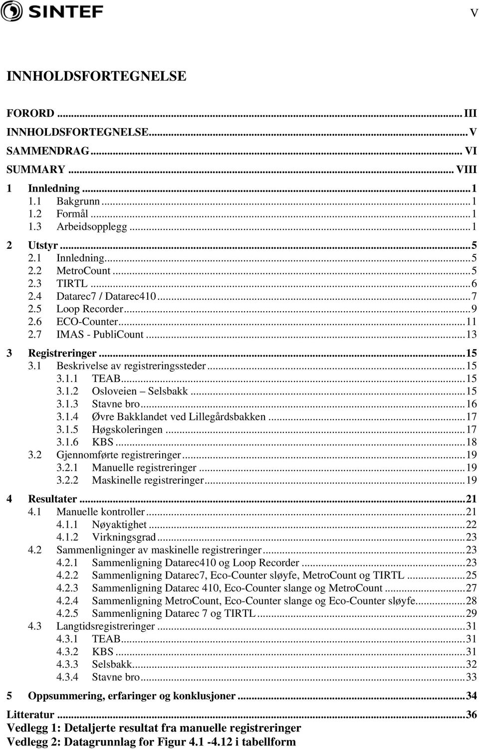 ..15 3.1.3 Stavne bro...16 3.1.4 Øvre Bakklandet ved Lillegårdsbakken...17 3.1.5 Høgskoleringen...17 3.1.6 KBS...18 3.2 Gjennomførte registreringer...19 3.2.1 Manuelle registreringer...19 3.2.2 Maskinelle registreringer.