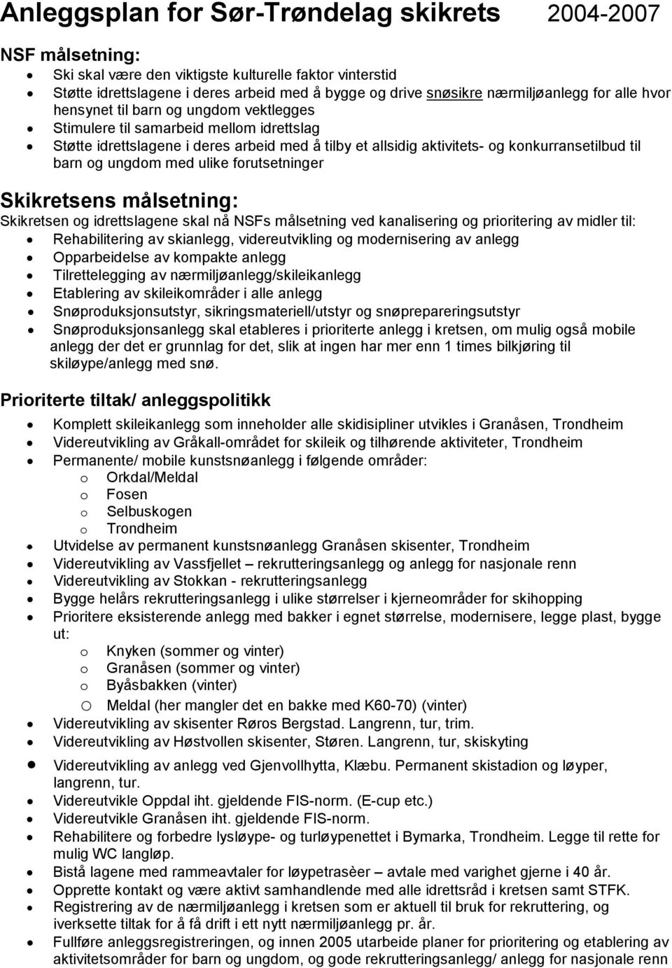 konkurransetilbud til barn og ungdom med ulike forutsetninger Skikretsens målsetning: Skikretsen og idrettslagene skal nå NSFs målsetning ved kanalisering og prioritering av midler til: