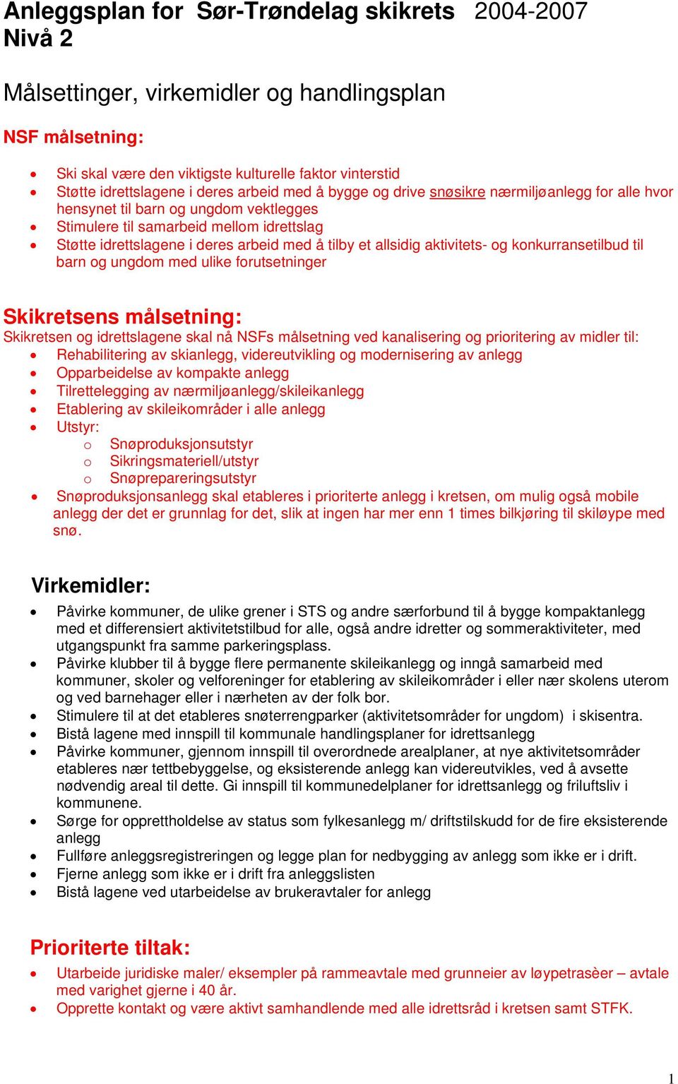 tilby et allsidig aktivitets- og konkurransetilbud til barn og ungdom med ulike forutsetninger Skikretsens målsetning: Skikretsen og idrettslagene skal nå NSFs målsetning ved kanalisering og