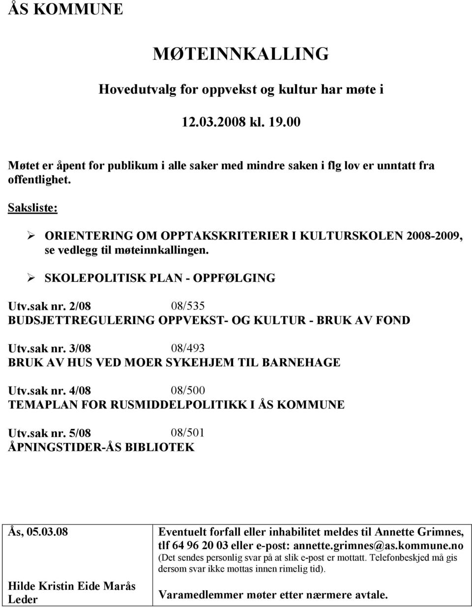 2/08 08/535 BUDSJETTREGULERING OPPVEKST- OG KULTUR - BRUK AV FOND Utv.sak nr. 3/08 08/493 BRUK AV HUS VED MOER SYKEHJEM TIL BARNEHAGE Utv.sak nr. 4/08 08/500 TEMAPLAN FOR RUSMIDDELPOLITIKK I ÅS KOMMUNE Utv.