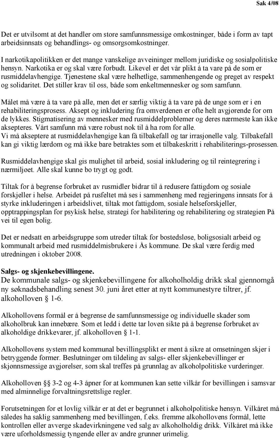 Likevel er det vår plikt å ta vare på de som er rusmiddelavhengige. Tjenestene skal være helhetlige, sammenhengende og preget av respekt og solidaritet.