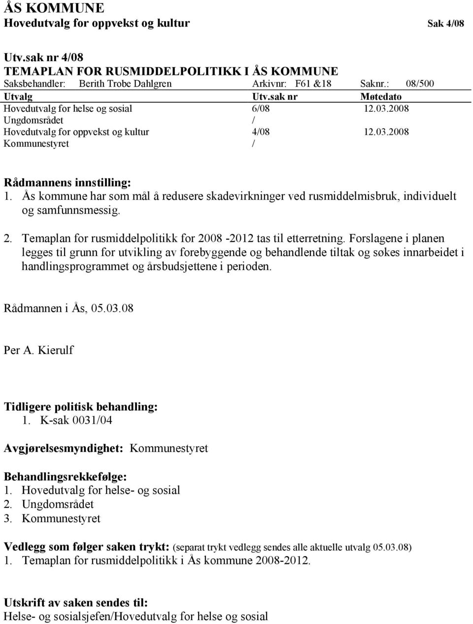 Ås kommune har som mål å redusere skadevirkninger ved rusmiddelmisbruk, individuelt og samfunnsmessig. 2. Temaplan for rusmiddelpolitikk for 2008-2012 tas til etterretning.