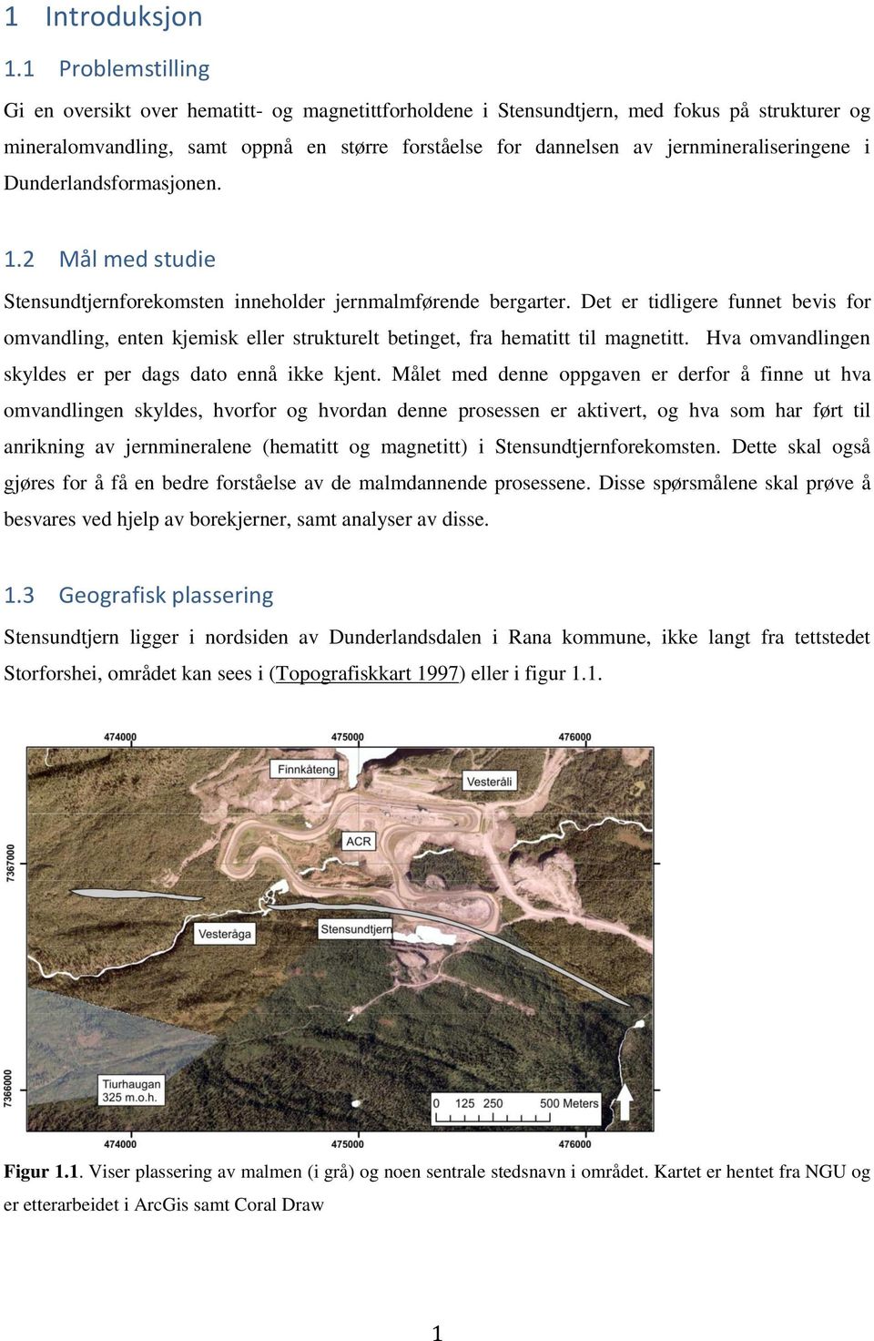 jernmineraliseringene i Dunderlandsformasjonen. 1.2 Mål med studie Stensundtjernforekomsten inneholder jernmalmførende bergarter.