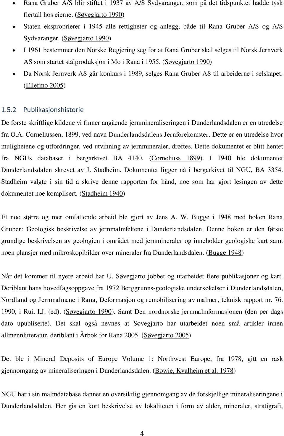 (Søvegjarto 1990) I 1961 bestemmer den Norske Regjering seg for at Rana Gruber skal selges til Norsk Jernverk AS som startet stålproduksjon i Mo i Rana i 1955.