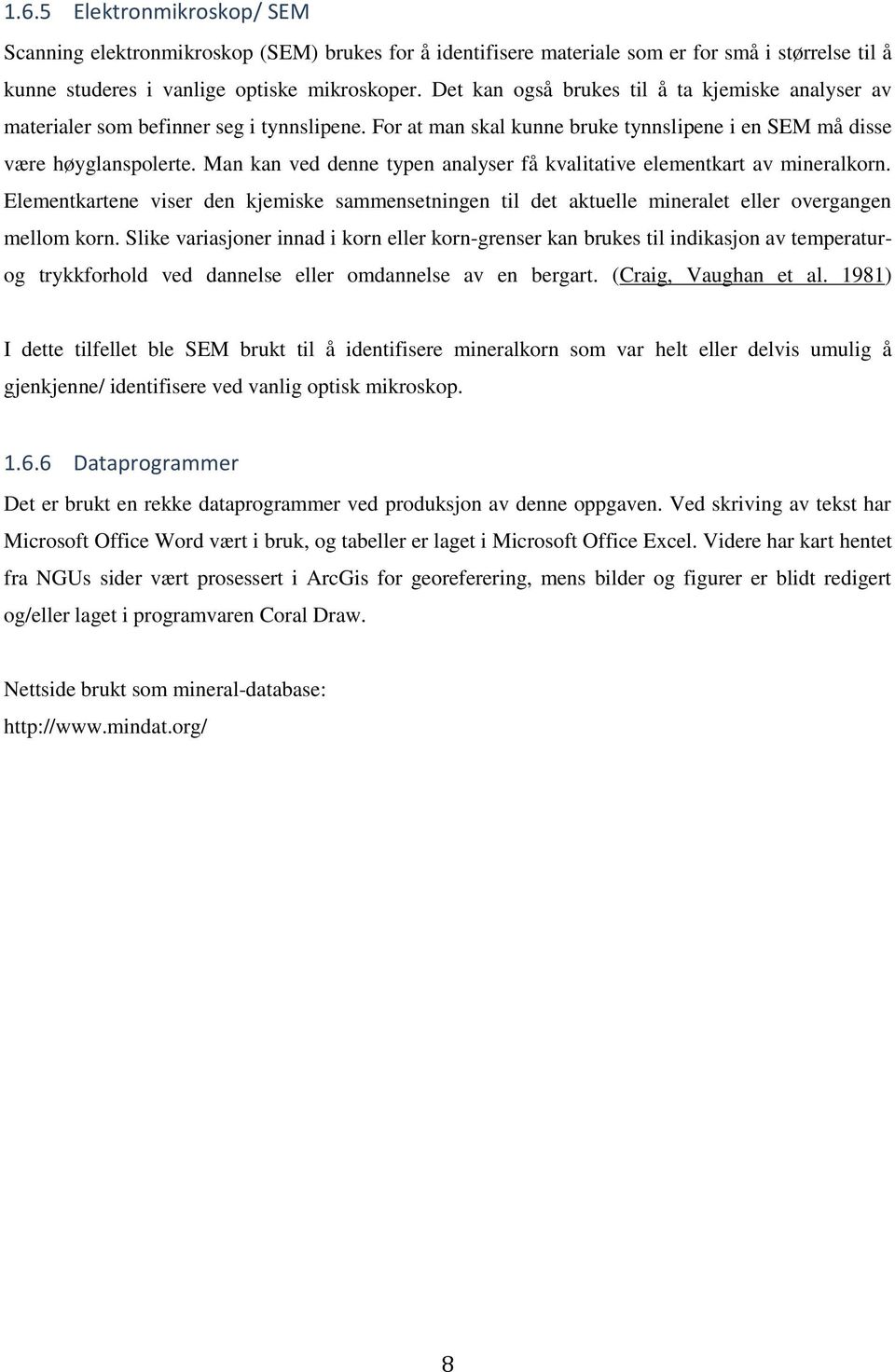 Man kan ved denne typen analyser få kvalitative elementkart av mineralkorn. Elementkartene viser den kjemiske sammensetningen til det aktuelle mineralet eller overgangen mellom korn.