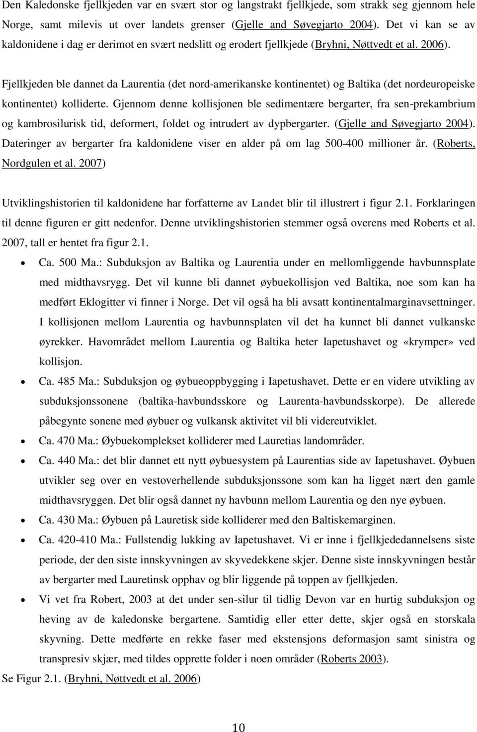 Fjellkjeden ble dannet da Laurentia (det nord-amerikanske kontinentet) og Baltika (det nordeuropeiske kontinentet) kolliderte.