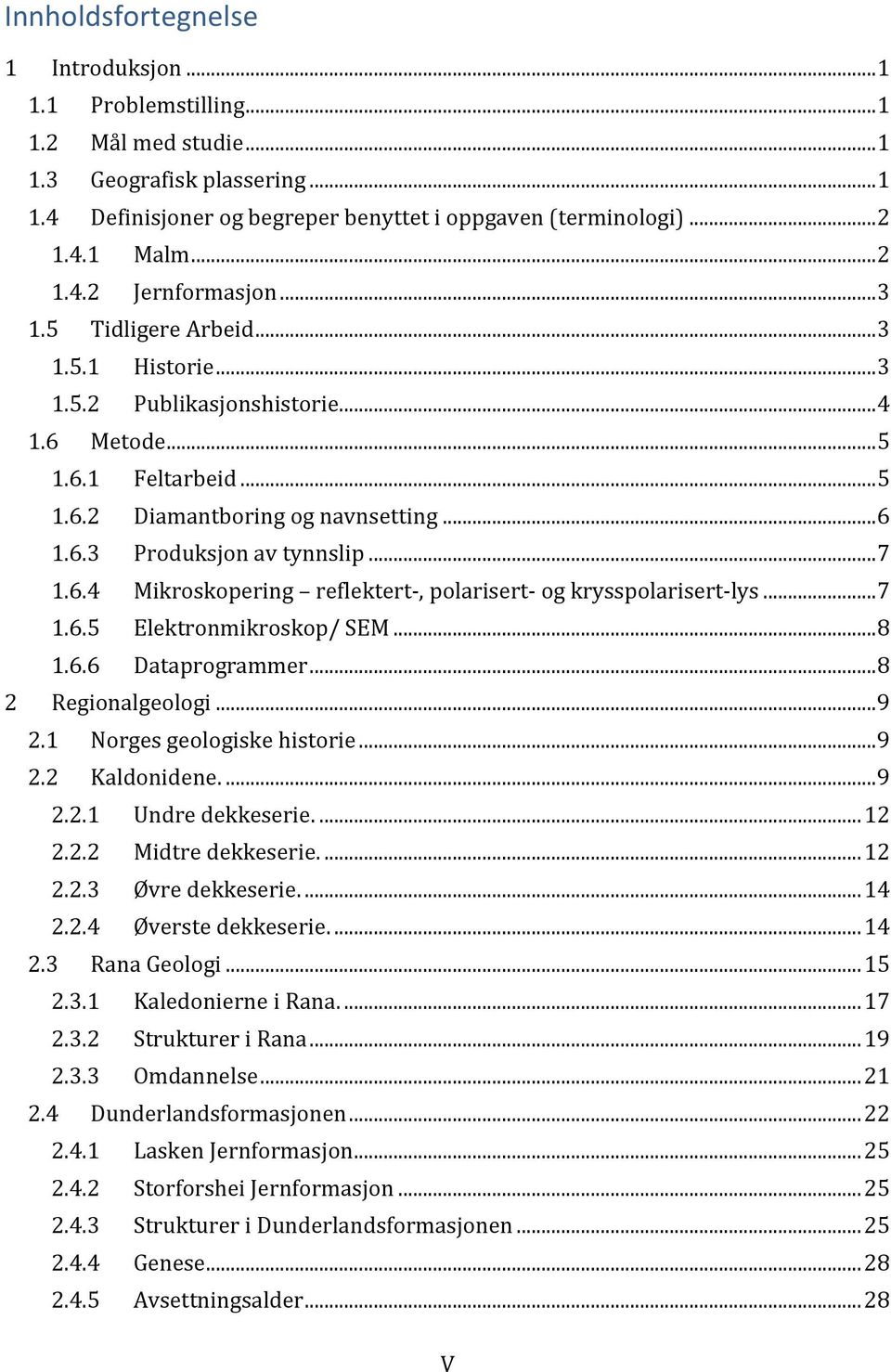 .. 7 1.6.4 Mikroskopering reflektert-, polarisert- og krysspolarisert-lys... 7 1.6.5 Elektronmikroskop/ SEM... 8 1.6.6 Dataprogrammer... 8 2 Regionalgeologi... 9 2.1 Norges geologiske historie... 9 2.2 Kaldonidene.