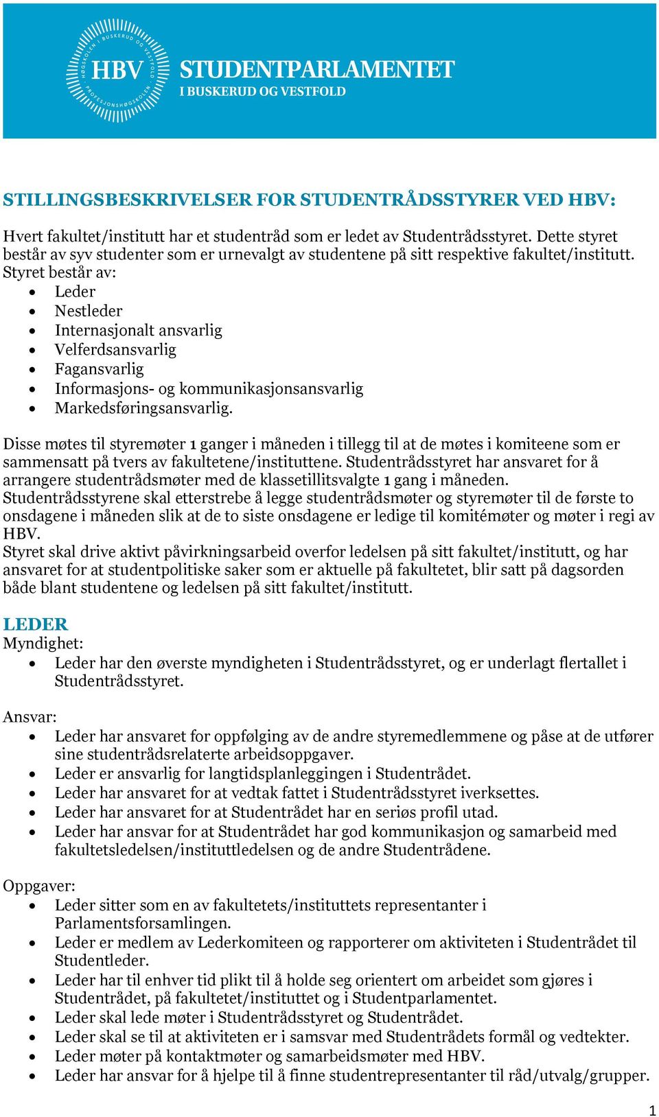 Styret består av: Leder Nestleder Internasjonalt ansvarlig Velferdsansvarlig Fagansvarlig Informasjons- og kommunikasjonsansvarlig Markedsføringsansvarlig.