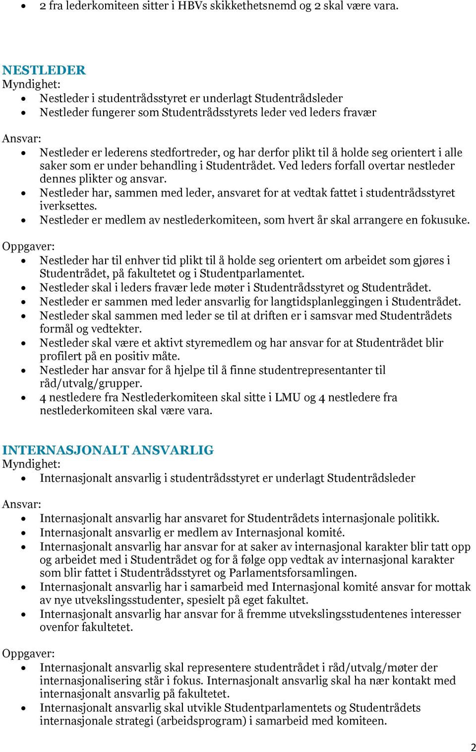 holde seg orientert i alle saker som er under behandling i Studentrådet. Ved leders forfall overtar nestleder dennes plikter og ansvar.