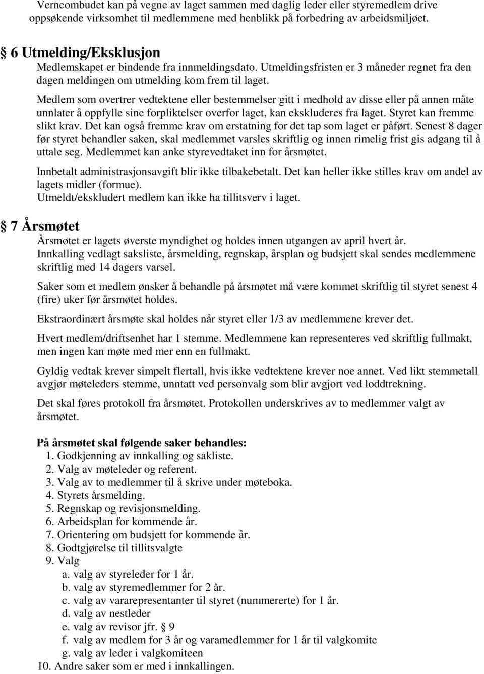 Medlem som overtrer vedtektene eller bestemmelser gitt i medhold av disse eller på annen måte unnlater å oppfylle sine forpliktelser overfor laget, kan ekskluderes fra laget.