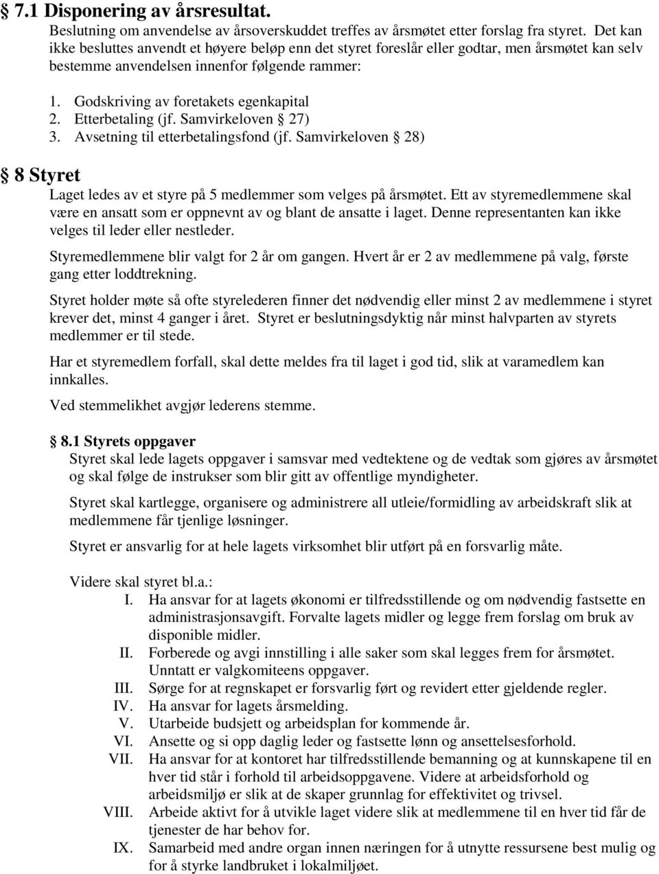 Etterbetaling (jf. Samvirkeloven 27) 3. Avsetning til etterbetalingsfond (jf. Samvirkeloven 28) 8 Styret Laget ledes av et styre på 5 medlemmer som velges på årsmøtet.