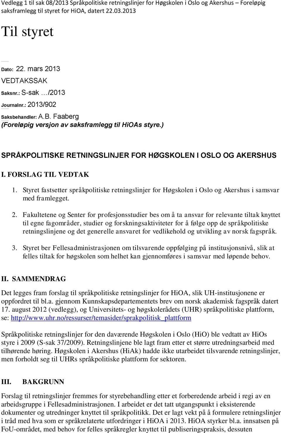 FORSLAG TIL VEDTAK 1. Styret fastsetter språkpolitiske retningslinjer for Høgskolen i Oslo og Akershus i samsvar med framlegget. 2.