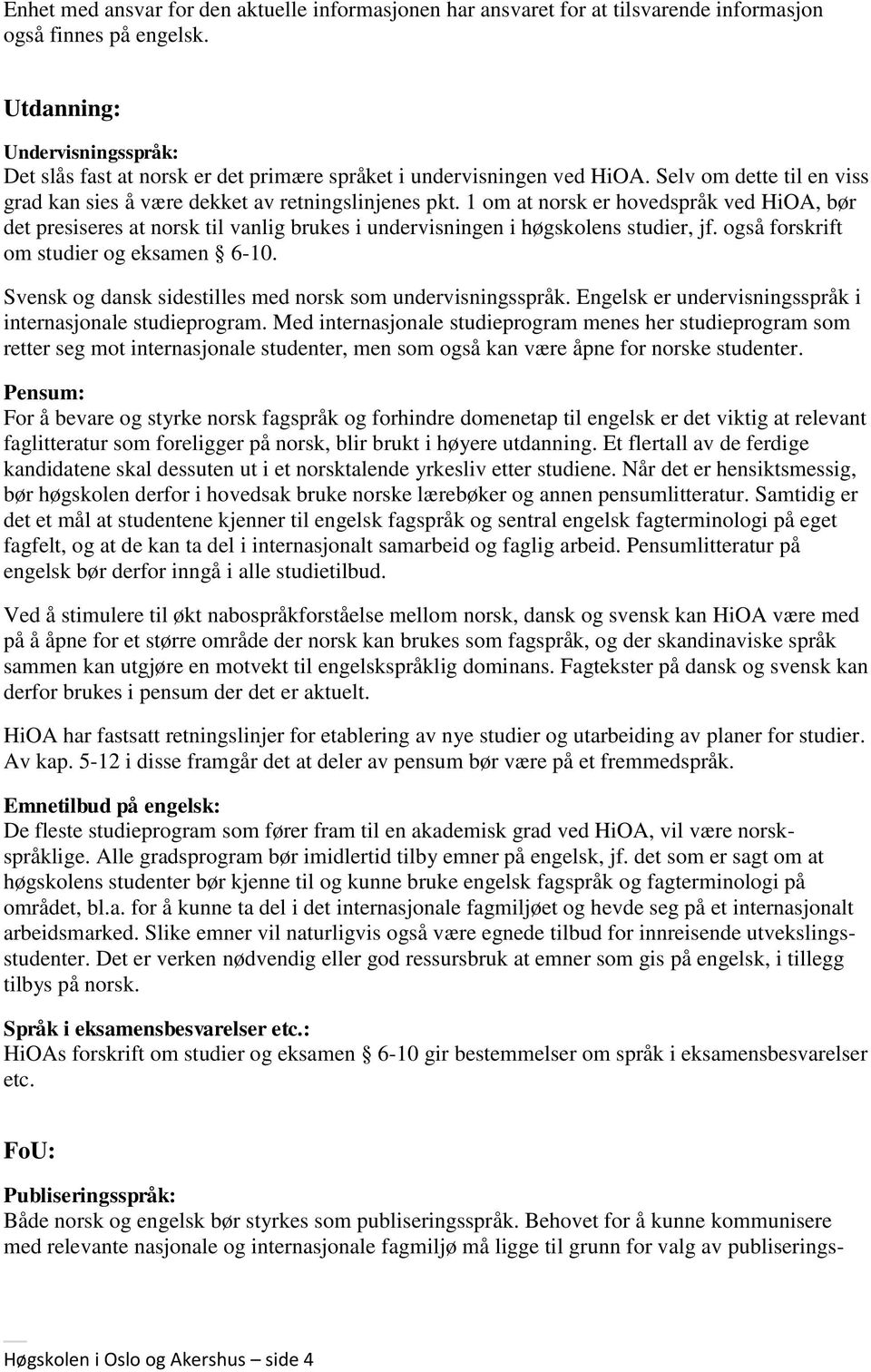 1 om at norsk er hovedspråk ved HiOA, bør det presiseres at norsk til vanlig brukes i undervisningen i høgskolens studier, jf. også forskrift om studier og eksamen 6-10.