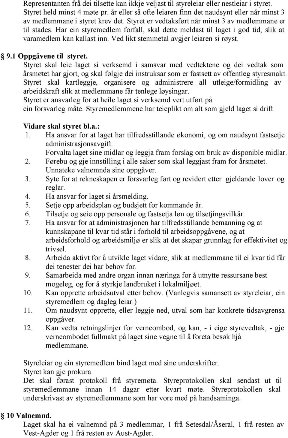 Har ein styremedlem forfall, skal dette meldast til laget i god tid, slik at varamedlem kan kallast inn. Ved likt stemmetal avgjer leiaren si røyst. 9.1 Oppgåvene til styret.