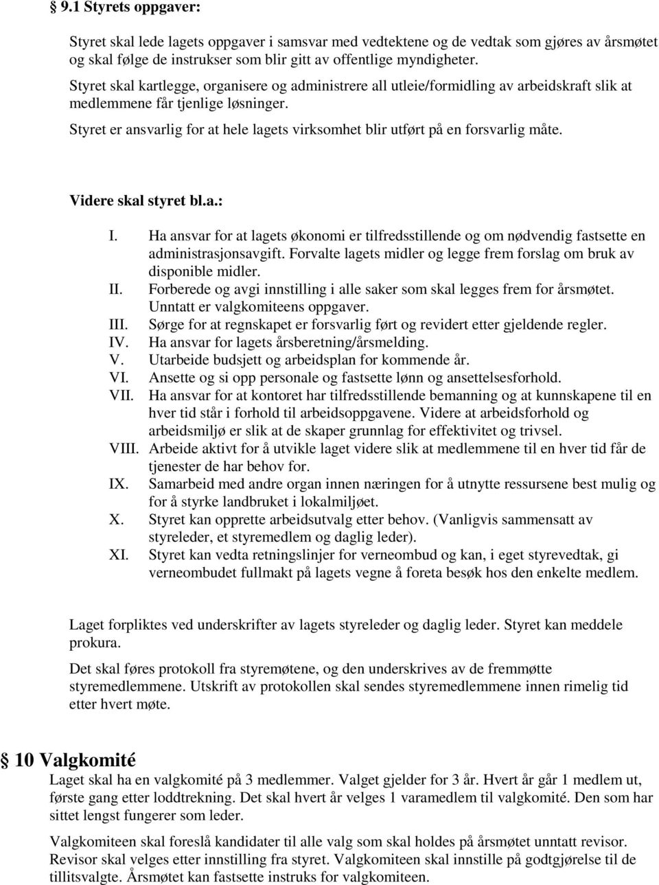 Styret er ansvarlig for at hele lagets virksomhet blir utført på en forsvarlig måte. Videre skal styret bl.a.: I.