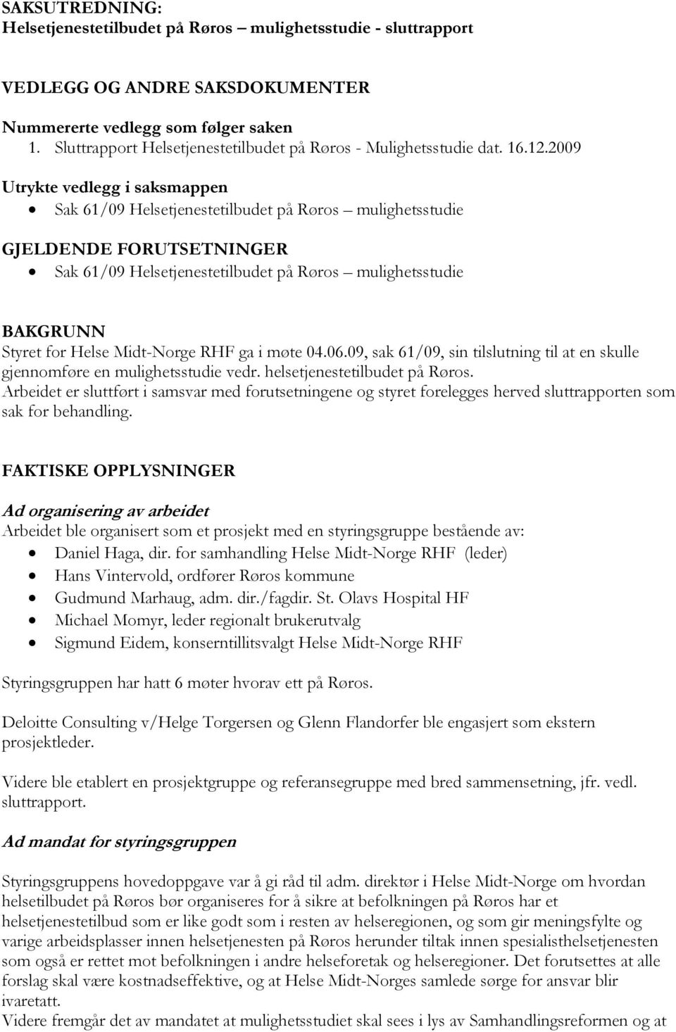 2009 Utrykte vedlegg i saksmappen Sak 61/09 Helsetjenestetilbudet på Røros mulighetsstudie GJELDENDE FORUTSETNINGER Sak 61/09 Helsetjenestetilbudet på Røros mulighetsstudie BAKGRUNN Styret for Helse