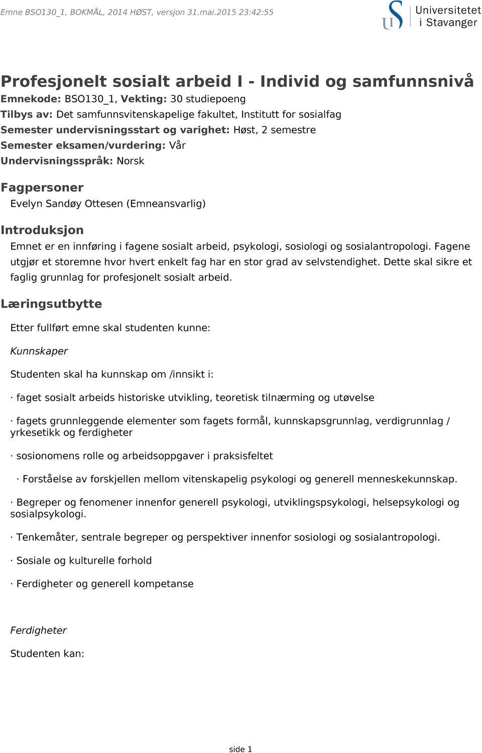 undervisningsstart og varighet: Høst, 2 semestre Semester eksamen/vurdering: Vår Undervisningsspråk: Norsk Fagpersoner Evelyn Sandøy Ottesen (Emneansvarlig) Introduksjon Emnet er en innføring i