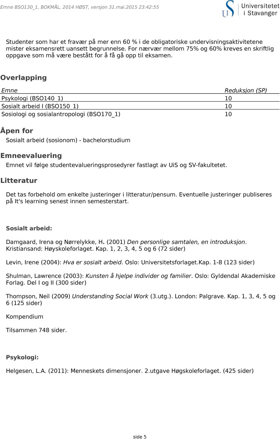 Overlapping Emne Reduksjon (SP) Psykologi (BSO140_1) 10 Sosialt arbeid I (BSO150_1) 10 Sosiologi og sosialantropologi (BSO170_1) 10 Åpen for Sosialt arbeid (sosionom) - bachelorstudium Emneevaluering