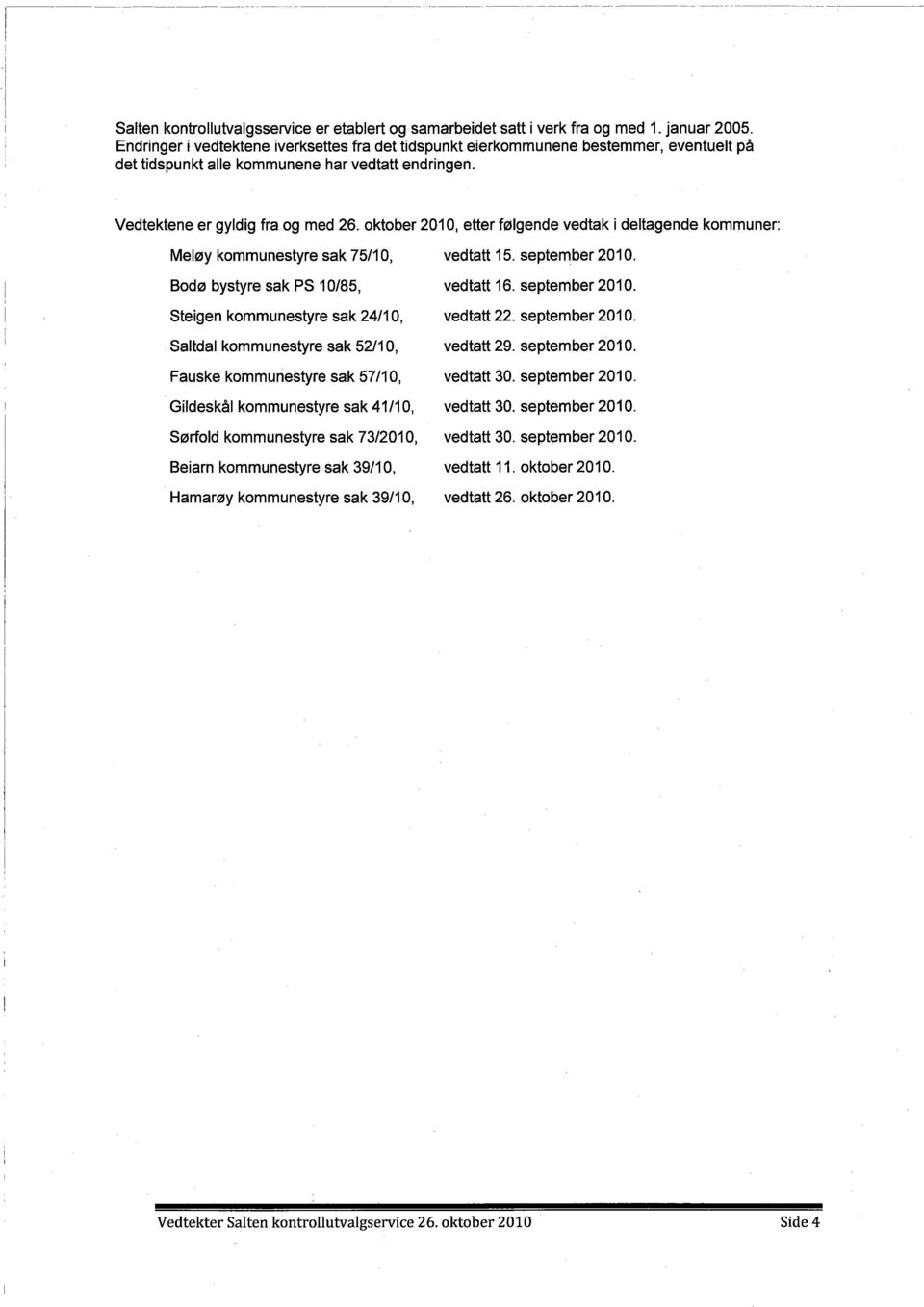 oktober 2010, etter følgende vedtak deltagende kommuner: Meløy kommunestyre sak 75/10, vedtatt 15. september 2010. Bodø bystyre sak PS 10/85, vedtatt 16. september 201 O.