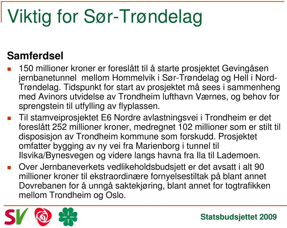 Til stamveiprosjektet E6 Nordre avlastningsvei i Trondheim er det foreslått 252 millioner kroner, medregnet 102 millioner som er stilt til disposisjon av Trondheim kommune som forskudd.