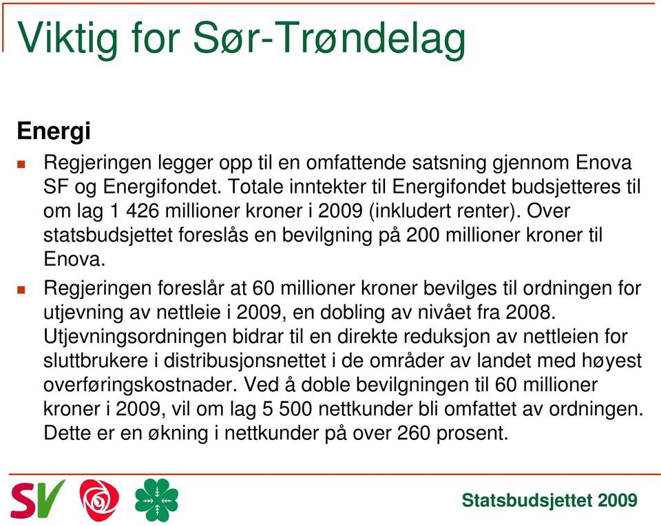 Regjeringen foreslår at 60 millioner kroner bevilges til ordningen for utjevning av nettleie i 2009, en dobling av nivået fra 2008.