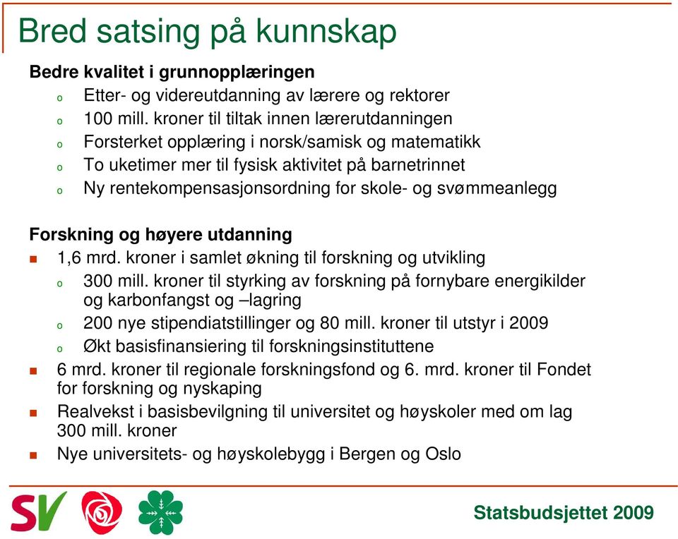 svømmeanlegg Forskning og høyere utdanning 1,6 mrd. kroner i samlet økning til forskning og utvikling o 300 mill.