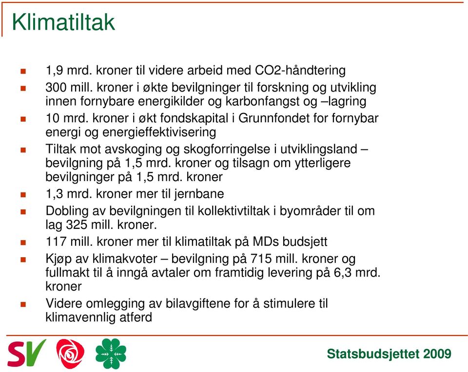 kroner og tilsagn om ytterligere bevilgninger på 1,5 mrd. kroner 1,3 mrd. kroner mer til jernbane Dobling av bevilgningen til kollektivtiltak i byområder til om lag 325 mill. kroner. 117 mill.