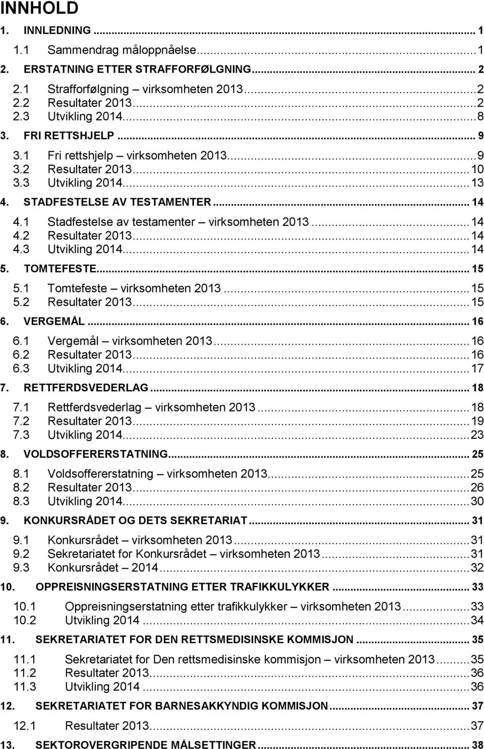 .. 14 4.2 Resultater 2013... 14 4.3 Utvikling 2014... 14 5. TOMTEFESTE... 15 5.1 Tomtefeste virksomheten 2013... 15 5.2 Resultater 2013... 15 6. VERGEMÅL... 16 6.1 Vergemål virksomheten 2013... 16 6.2 Resultater 2013... 16 6.3 Utvikling 2014... 17 7.