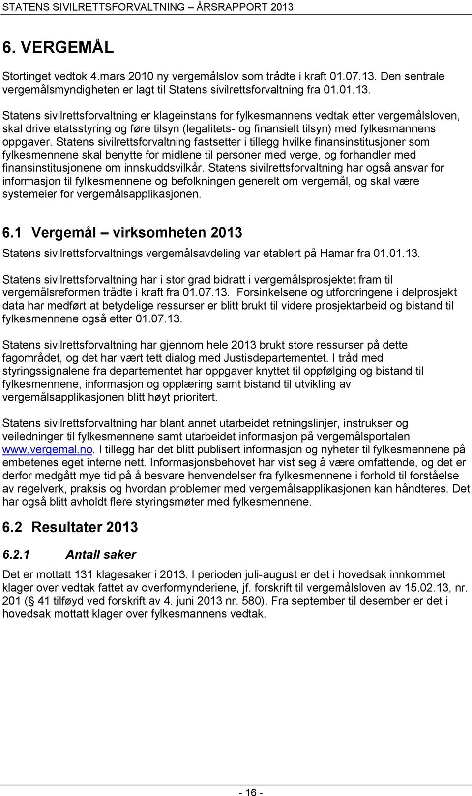 Statens sivilrettsforvaltning er klageinstans for fylkesmannens vedtak etter vergemålsloven, skal drive etatsstyring og føre tilsyn (legalitets- og finansielt tilsyn) med fylkesmannens oppgaver.