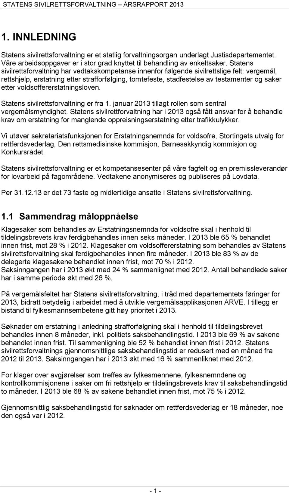 etter voldsoffererstatningsloven. Statens sivilrettsforvaltning er fra 1. januar 2013 tillagt rollen som sentral vergemålsmyndighet.