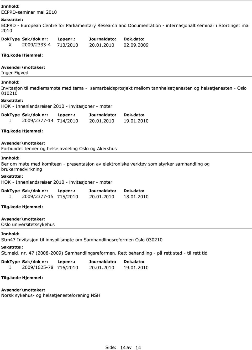 2009 nger Figved nvitasjon til medlemsmøte med tema - samarbeidsprosjekt mellom tannhelsetjenesten og helsetjenesten - Oslo 010210 HOK - nnenlandsreiser 2010 - invitasjoner - møter 2009/2377-14