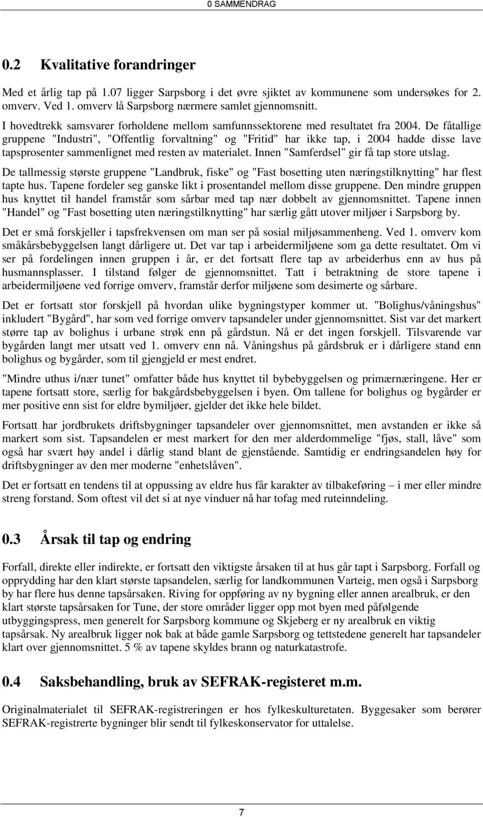 De fåtallige gruppene "Industri", "Offentlig forvaltning" og "Fritid" har ikke tap, i 2004 hadde disse lave tapsprosenter sammenlignet med resten av materialet.