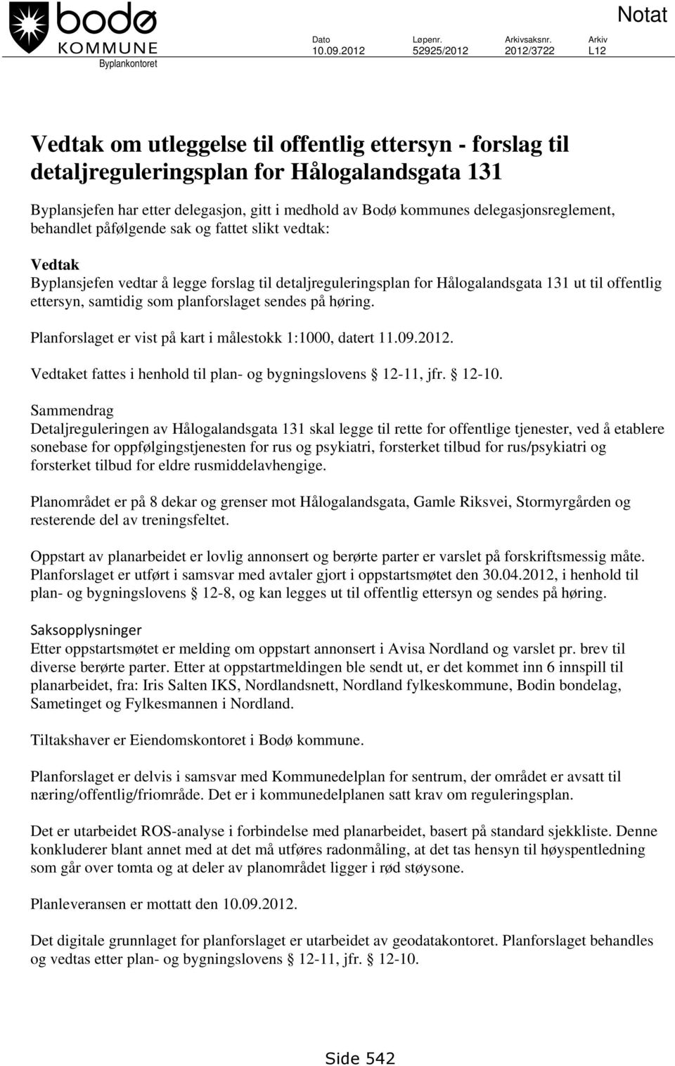 kommunes delegasjonsreglement, behandlet påfølgende sak og fattet slikt vedtak: Vedtak Byplansjefen vedtar å legge forslag til detaljreguleringsplan for Hålogalandsgata 131 ut til offentlig ettersyn,