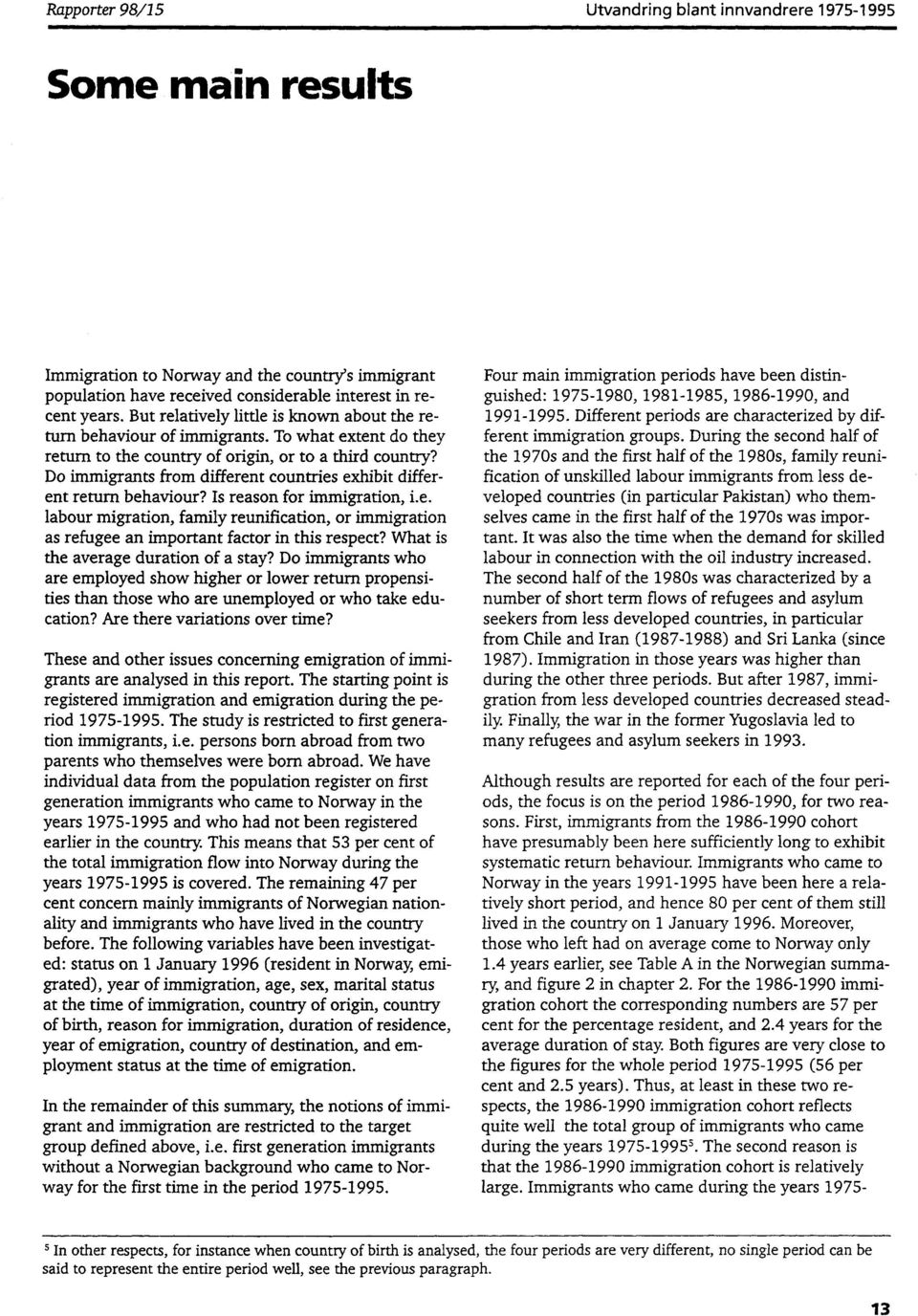 Do immigrants from different countries exhibit different return behaviour? Is reason for immigration, i.e. labour migration, family reunification, or immigration as refugee an important factor in this respect?