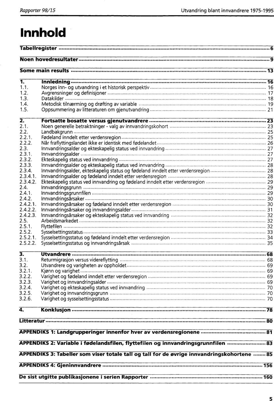 Fortsatte bosatte versus gjenutvandrere 23 2.1. Noen generelle betraktninger - valg av innvandringskohort 23 2.2. Landbakgrunn 25 2.2.1. Fødeland inndelt etter verdensregion 25 2.2.2. Når fraflyttingslandet ikke er identisk med fødelandet 26 2.