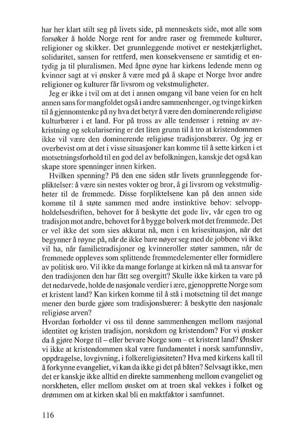 Med ipne @yne har kirkens ledende menn og kvinner sagt at vi ensker i vrere med pi i skape et Norge hvor andre religioner og kulturer fir livsrom og vekstmuligheter.